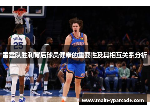 雷霆队胜利背后球员健康的重要性及其相互关系分析 雷霆队胜利背后球员健康的重要性及其相互关系分析