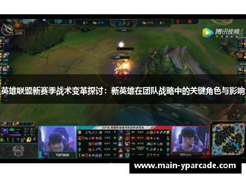 英雄联盟新赛季战术变革探讨:新英雄在团队战略中的关键角色与影响 英雄联盟新赛季战术变革探讨:新英雄在团队战略中的关键角色与影响