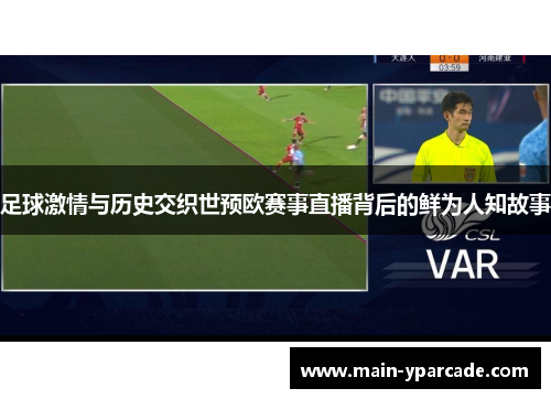 足球激情与历史交织世预欧赛事直播背后的鲜为人知故事 足球激情与历史交织世预欧赛事直播背后的鲜为人知故事