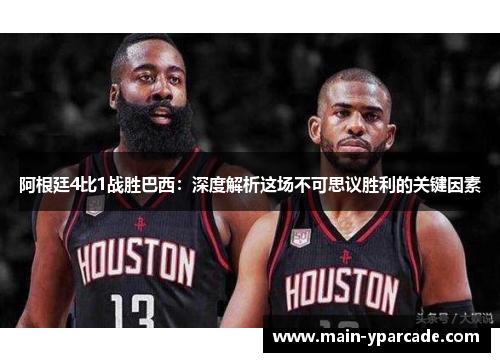 阿根廷4比1战胜巴西：深度解析这场不可思议胜利的关键因素